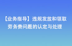 【業(yè)務(wù)指導(dǎo)】違規(guī)發(fā)放和領(lǐng)取勞務(wù)費(fèi)問題的認(rèn)定與處理