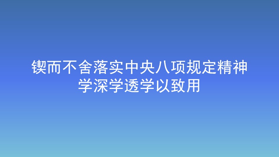 鍥而不舍落實中央八項規定精神 學深學透學以致用